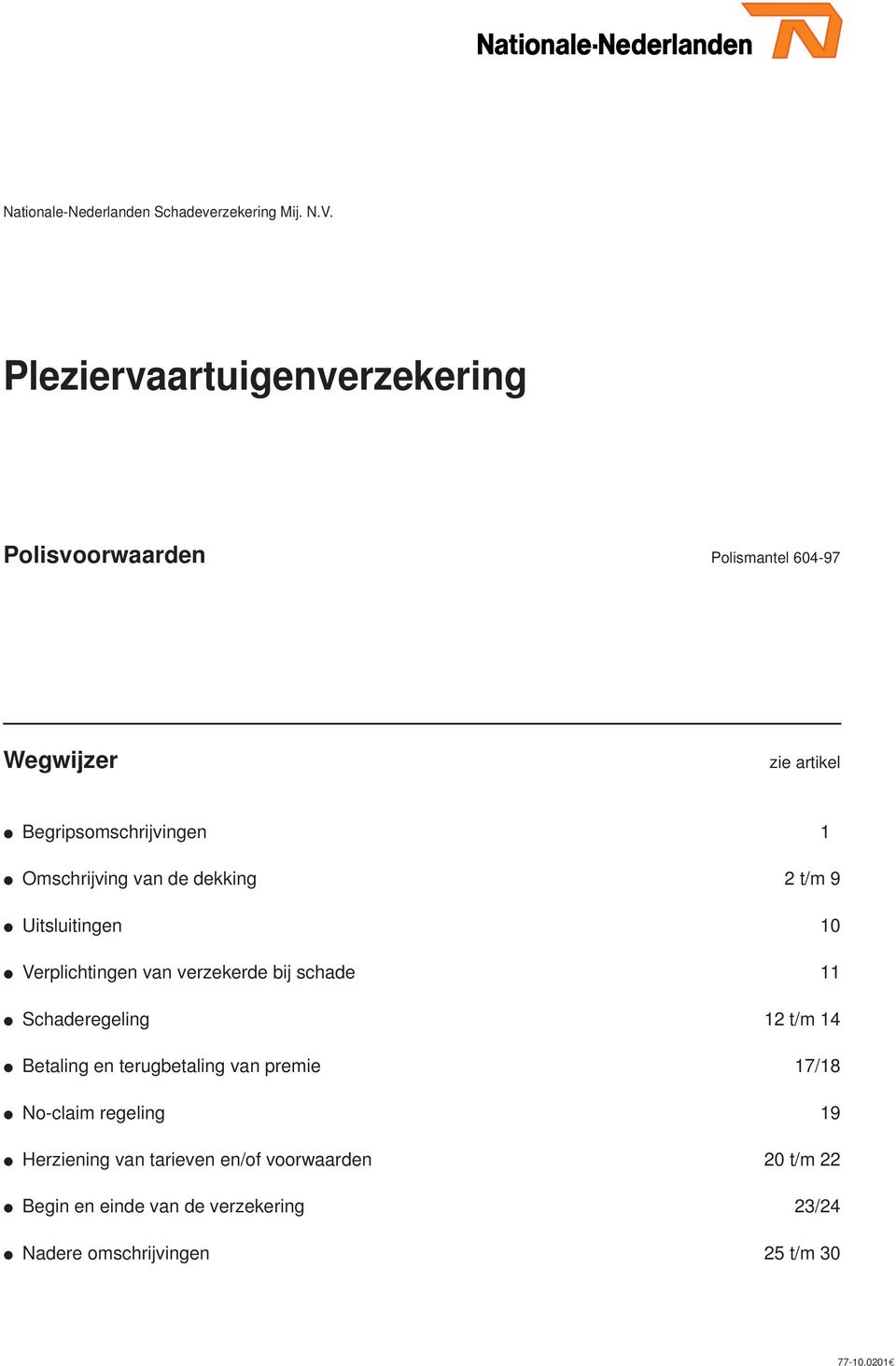 Omschrijving van de dekking 2 t/m 9 Uitsluitingen 10 Verplichtingen van verzekerde bij schade 11 Schaderegeling 12 t/m