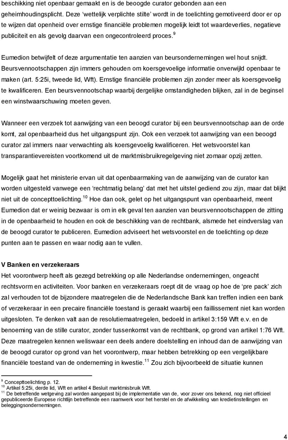 als gevolg daarvan een ongecontroleerd proces. 9 Eumedion betwijfelt of deze argumentatie ten aanzien van beursondernemingen wel hout snijdt.