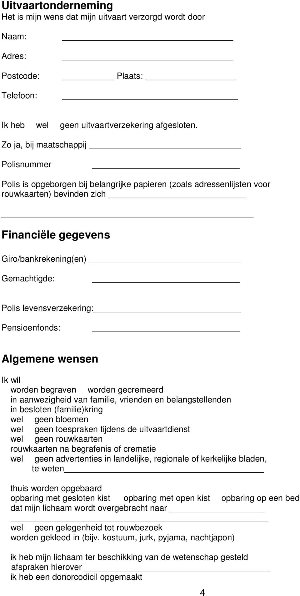 levensverzekering: Pensioenfonds: Algemene wensen Ik wil worden begraven worden gecremeerd in aanwezigheid van familie, vrienden en belangstellenden in besloten (familie)kring wel geen bloemen wel