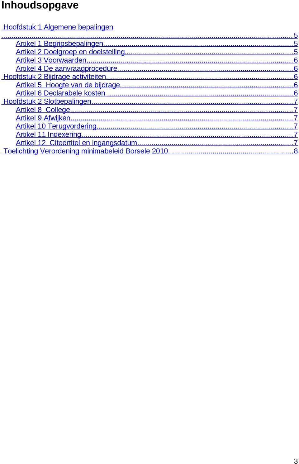 .. 6 Artikel 5 Hoogte van de bijdrage... 6 Artikel 6 Declarabele kosten... 6 Hoofdstuk 2 Slotbepalingen... 7 Artikel 8 College.