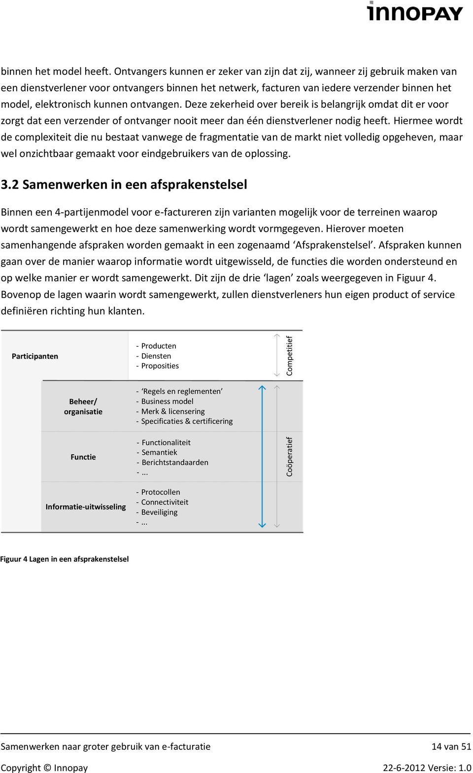 Deze zekerheid over bereik is belangrijk omdat dit er voor zorgt dat een verzender of ontvanger nooit meer dan één nodig heeft.