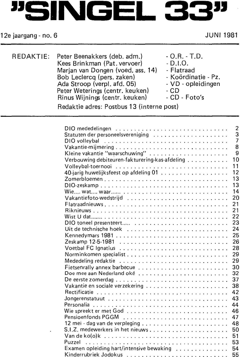 - VD - opleidingen - CD - CD - Foto's DIO mededelingen 2 Statuten der personeelsvereniging 3 DIO volleybal 7 Vakantie-mijmering 8 Kleine vakantie "waarschuwing" 9 Verbouwing