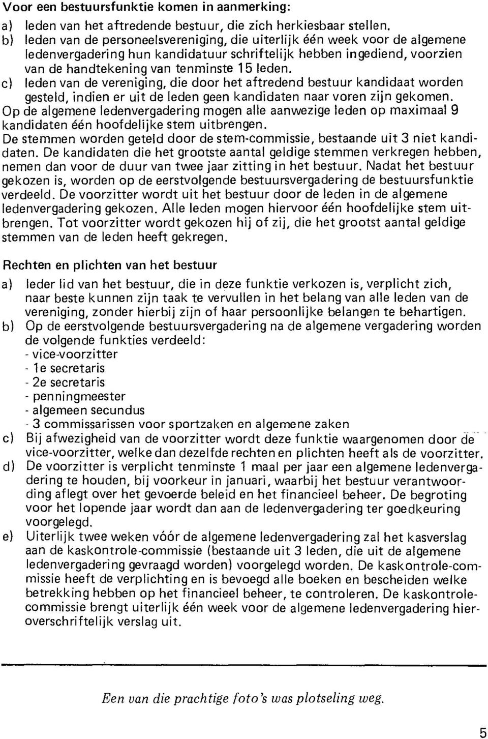 c) leden van de vereniging, die door het aftredend bestuur kandidaat worden gesteld, indien er uit de leden geen kandidaten naar voren zijn gekomen.