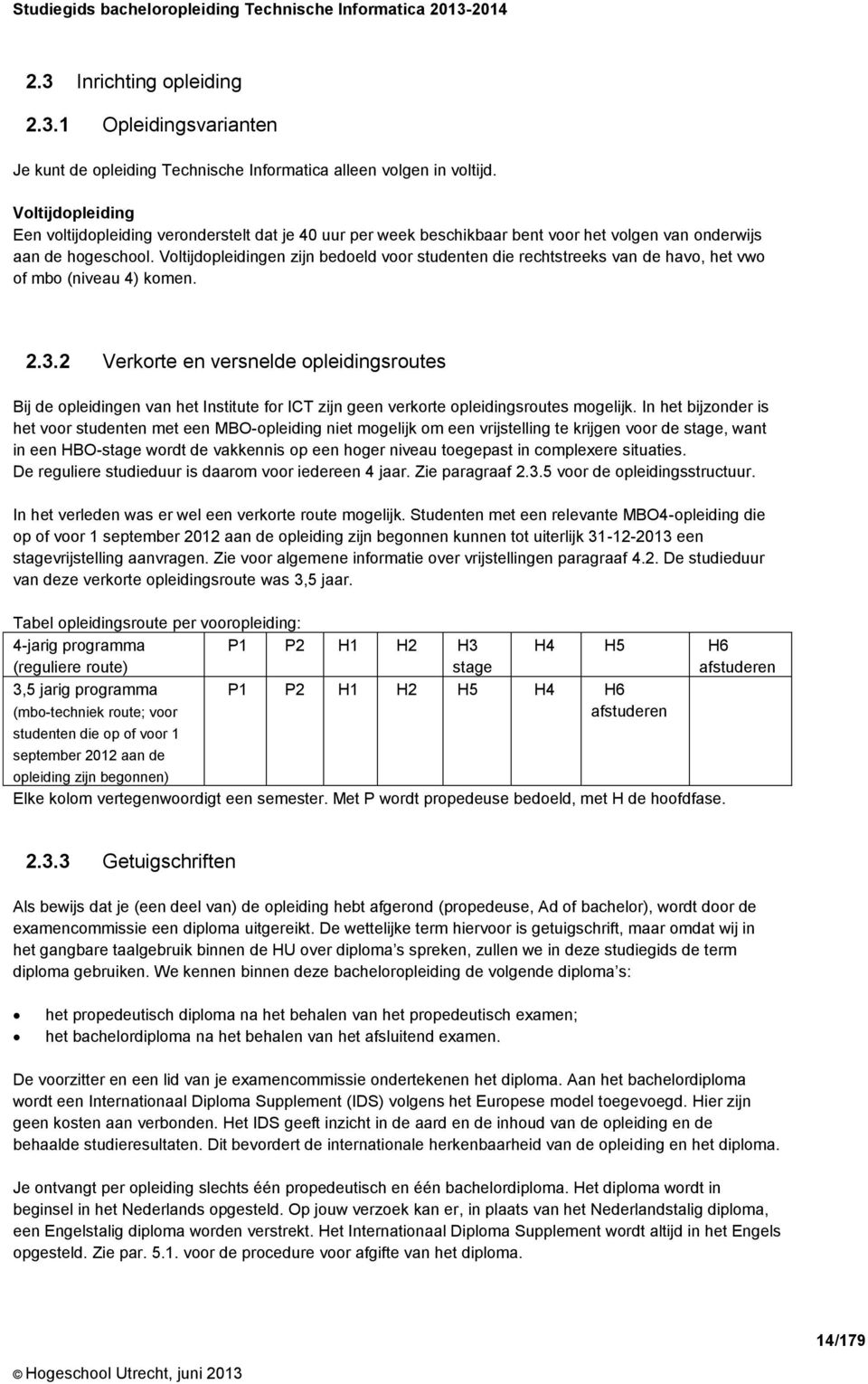 Voltijdopleidingen zijn bedoeld voor studenten die rechtstreeks van de havo, het vwo of mbo (niveau 4) komen. 2.3.