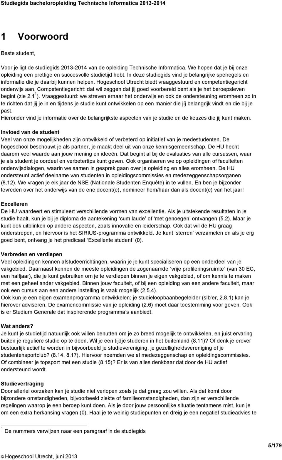 Hogeschool Utrecht biedt vraaggestuurd en competentiegericht onderwijs aan. Competentiegericht: dat wil zeggen dat jij goed voorbereid bent als je het beroepsleven begint (zie 2.1 1 ).