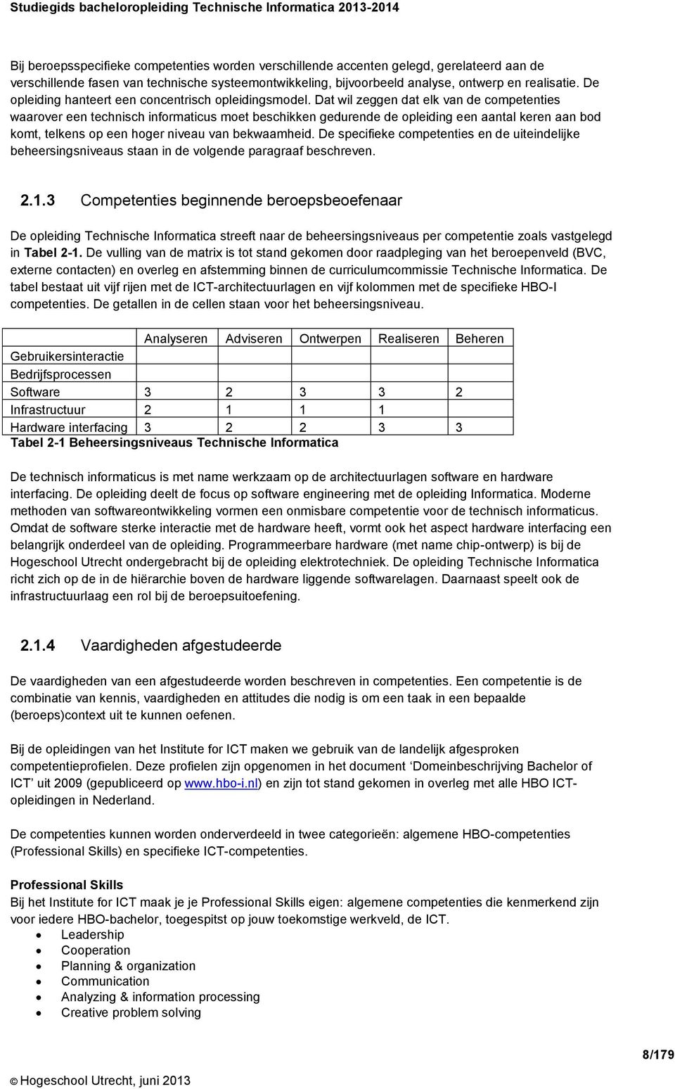 Dat wil zeggen dat elk van de competenties waarover een technisch informaticus moet beschikken gedurende de opleiding een aantal keren aan bod komt, telkens op een hoger niveau van bekwaamheid.