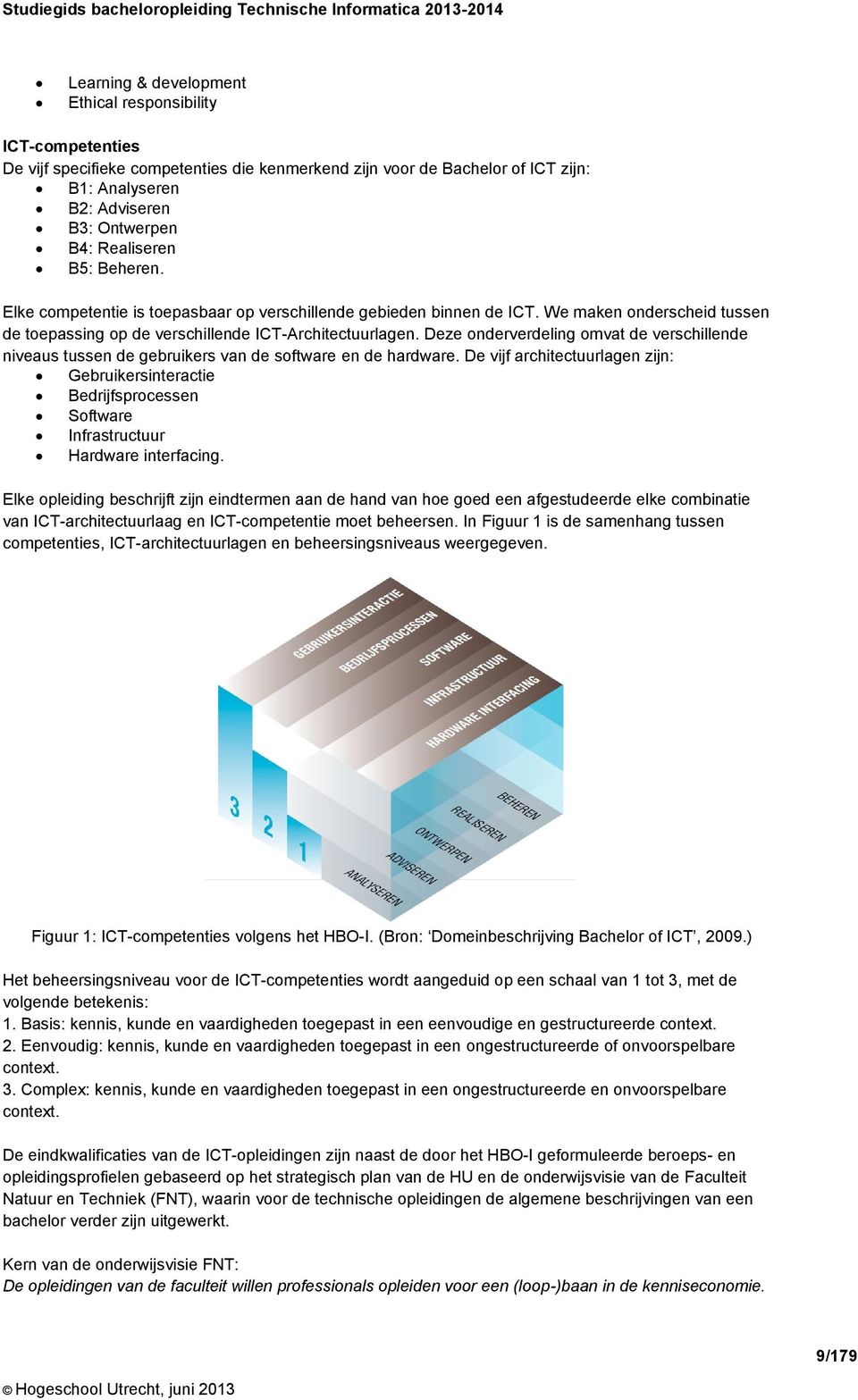 We maken onderscheid tussen de toepassing op de verschillende ICT-Architectuurlagen. Deze onderverdeling omvat de verschillende niveaus tussen de gebruikers van de software en de hardware.