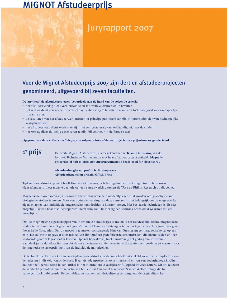 theoretische onderbouwing te bevatten en van een toetsbaar goed wetenschappelijk niveau te zijn; de resultaten van het afstudeerwerk moeten in principe publiceerbaar zijn in (internationale)