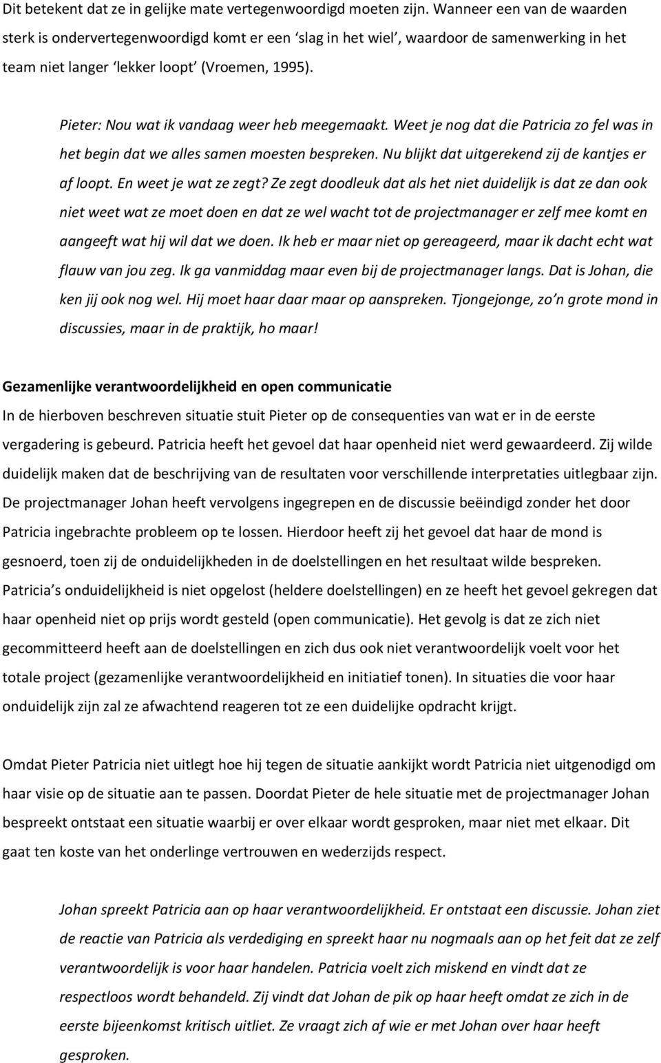 Pieter: Nou wat ik vandaag weer heb meegemaakt. Weet je nog dat die Patricia zo fel was in het begin dat we alles samen moesten bespreken. Nu blijkt dat uitgerekend zij de kantjes er af loopt.