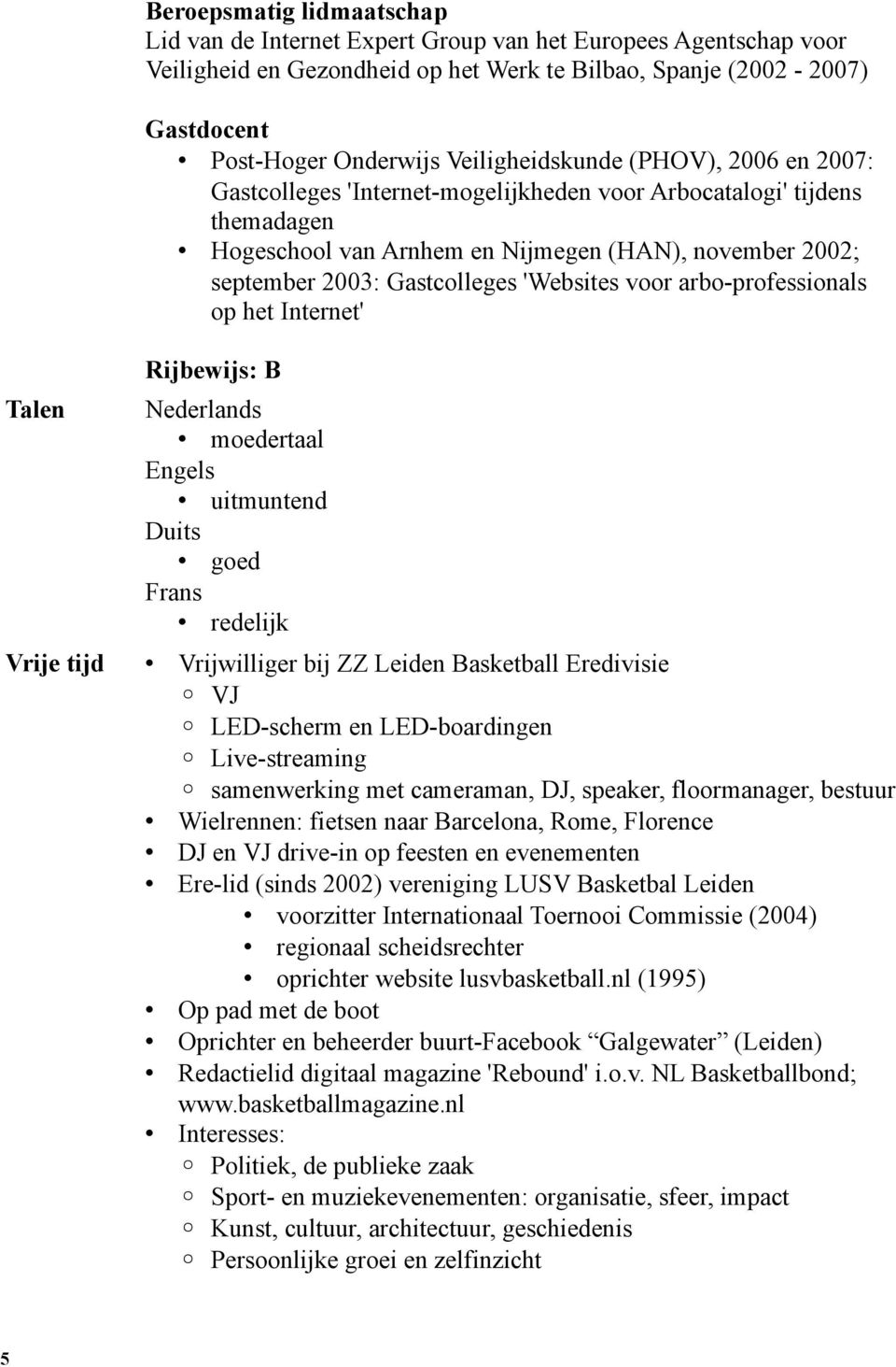 'Websites voor arbo-professionals op het Internet' Rijbewijs: B Nederlands moedertaal Engels uitmuntend Duits goed Frans redelijk Vrije tijd Vrijwilliger bij ZZ Leiden Basketball Eredivisie VJ