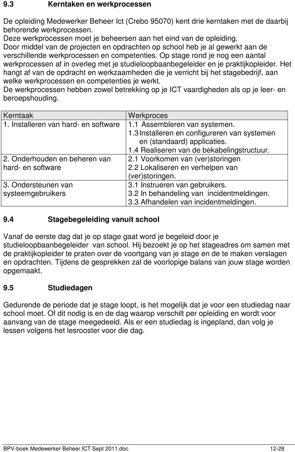 Op stage rond je nog een aantal werkprocessen af in overleg met je studieloopbaanbegeleider en je praktijkopleider.