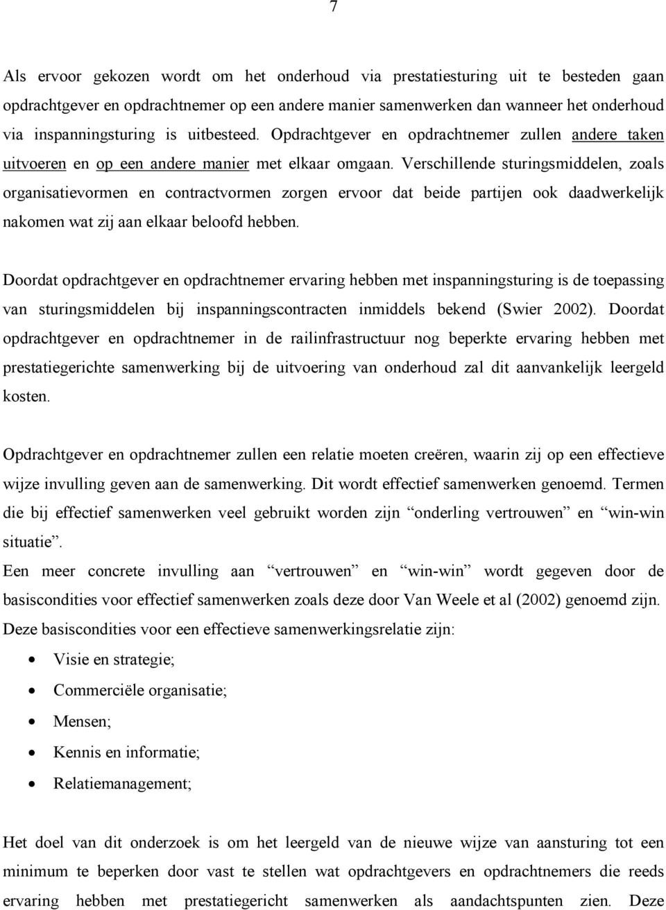 Verschillende sturingsmiddelen, zoals organisatievormen en contractvormen zorgen ervoor dat beide partijen ook daadwerkelijk nakomen wat zij aan elkaar beloofd hebben.