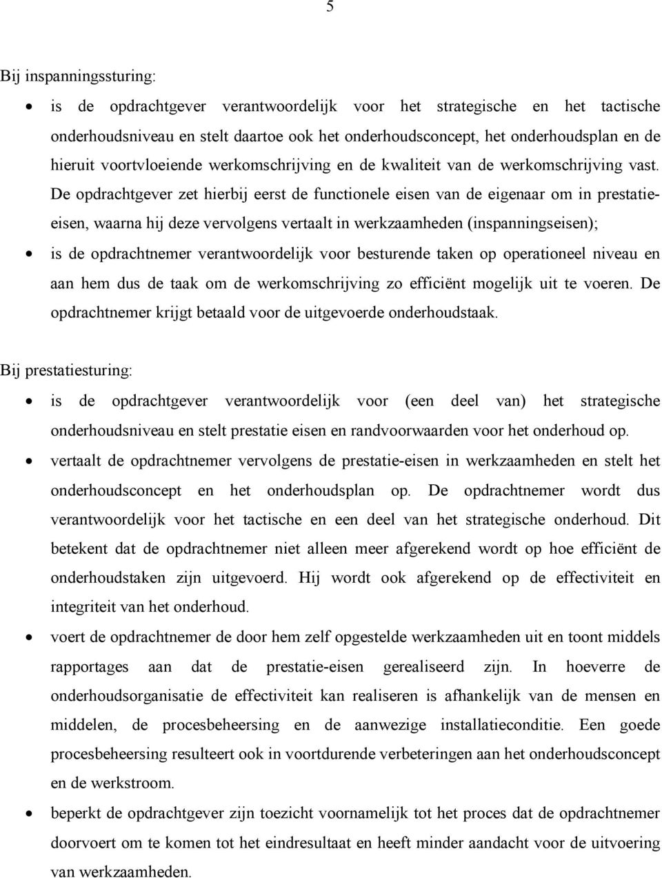 De opdrachtgever zet hierbij eerst de functionele eisen van de eigenaar om in prestatieeisen, waarna hij deze vervolgens vertaalt in werkzaamheden (inspanningseisen); is de opdrachtnemer