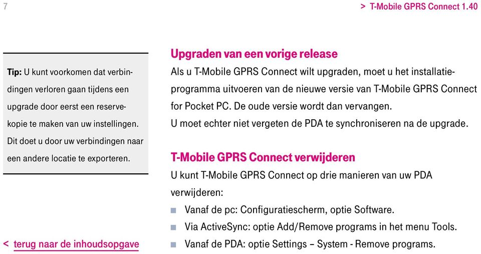 < terug naar de inhoudsopgave Upgraden van een vorige release Als u T-Mobile GPRS Connect wilt upgraden, moet u het installatieprogramma uitvoeren van de nieuwe versie van T-Mobile GPRS Connect for