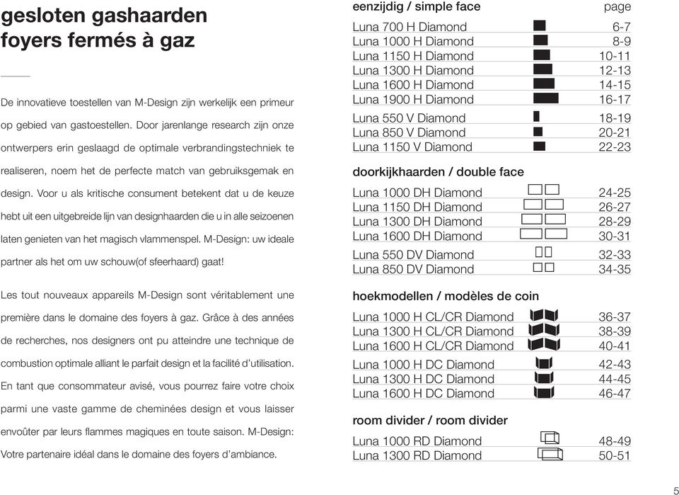 Voor u als kritische consument betekent dat u de keuze hebt uit een uitgebreide lijn van designhaarden die u in alle seizoenen laten genieten van het magisch vlammenspel.