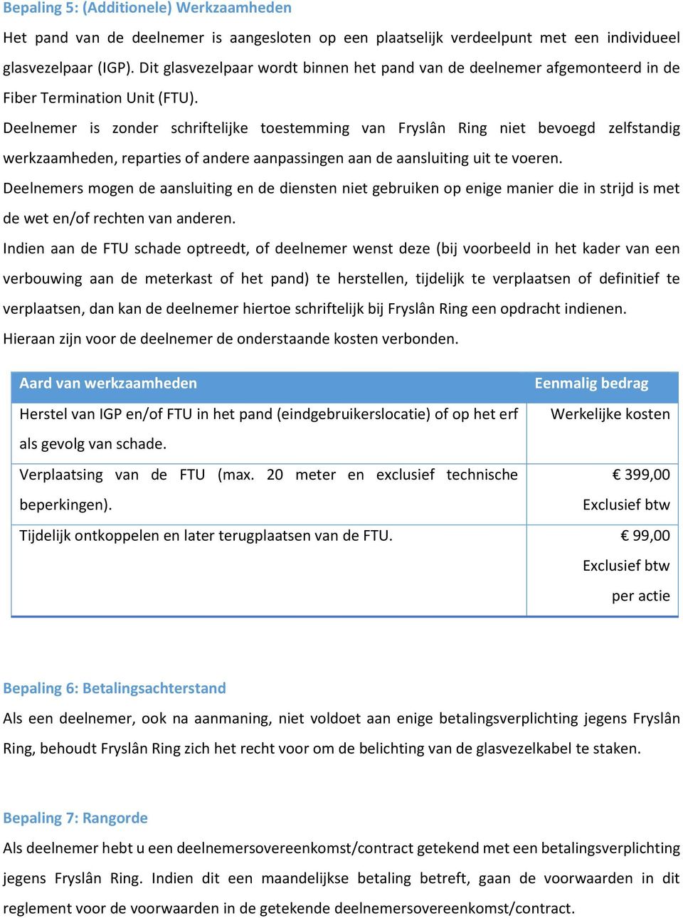 Deelnemer is zonder schriftelijke toestemming van Fryslân Ring niet bevoegd zelfstandig werkzaamheden, reparties of andere aanpassingen aan de aansluiting uit te voeren.