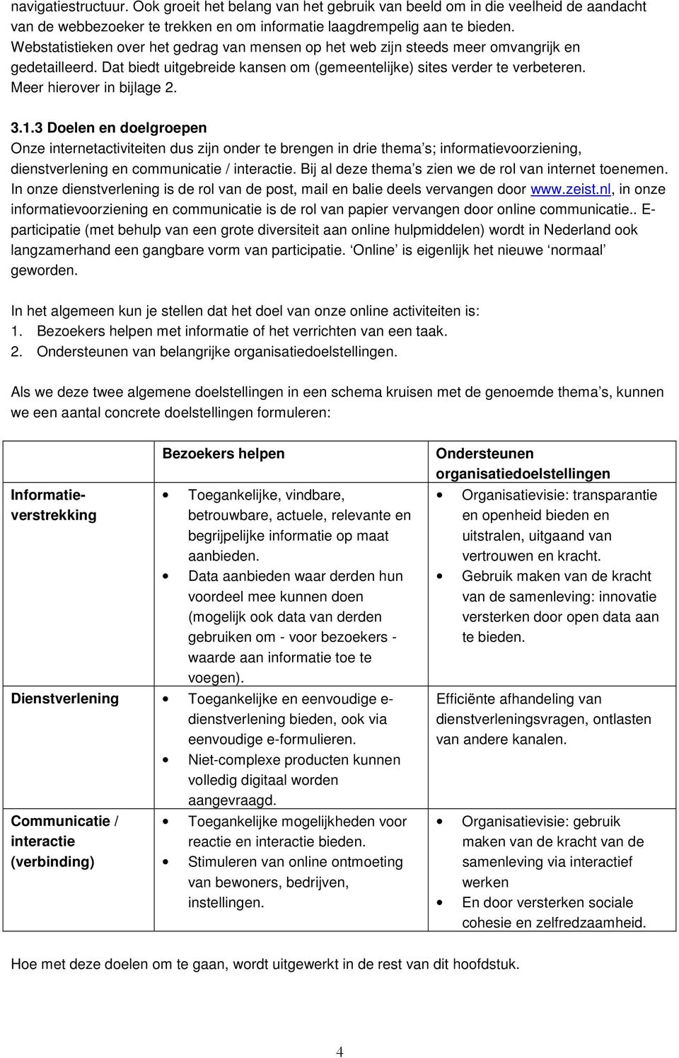 Meer hierover in bijlage 2. 3.1.3 Doelen en doelgroepen Onze internetactiviteiten dus zijn onder te brengen in drie thema s; informatievoorziening, dienstverlening en communicatie / interactie.