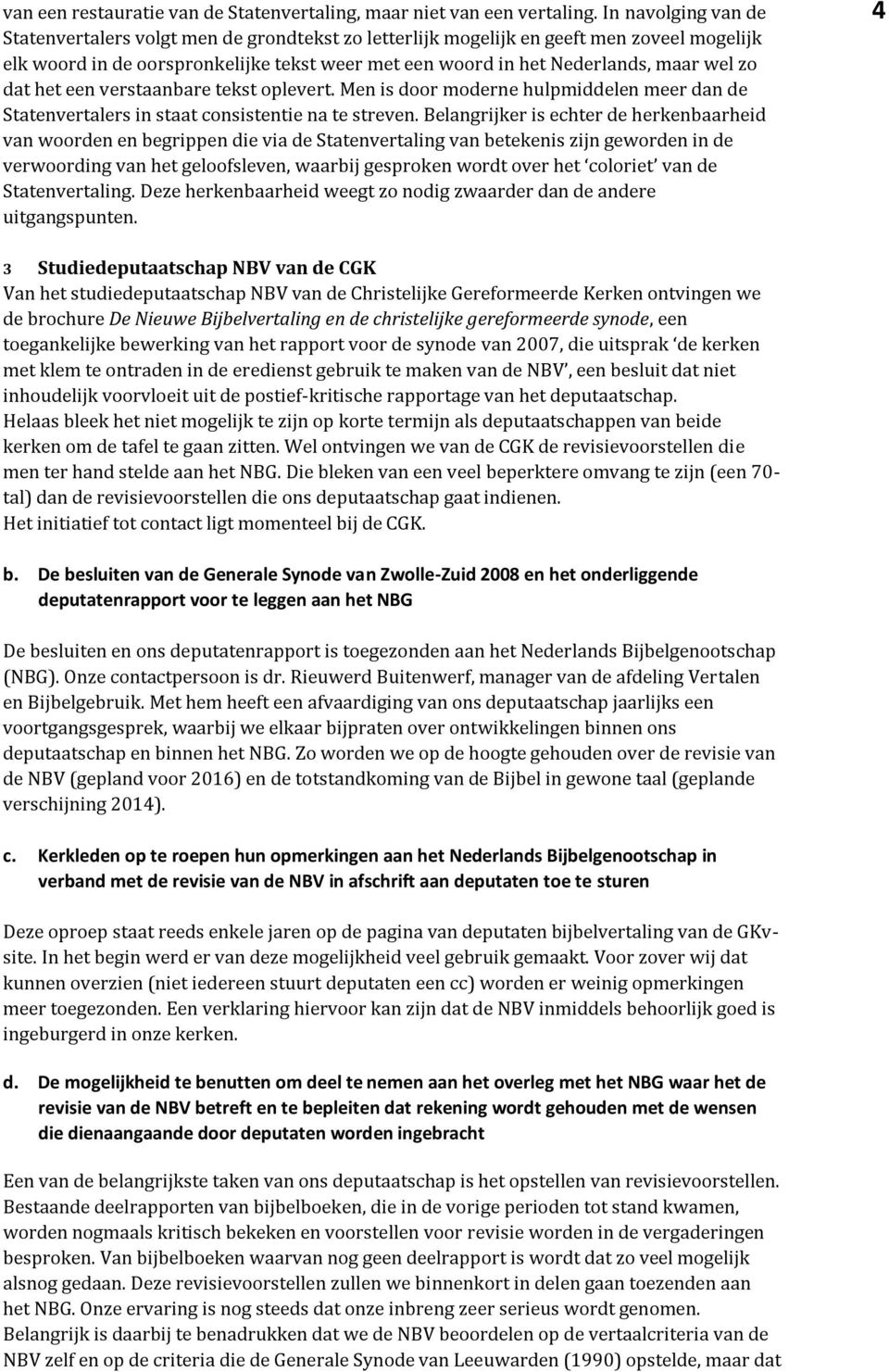 dat het een verstaanbare tekst oplevert. Men is door moderne hulpmiddelen meer dan de Statenvertalers in staat consistentie na te streven.