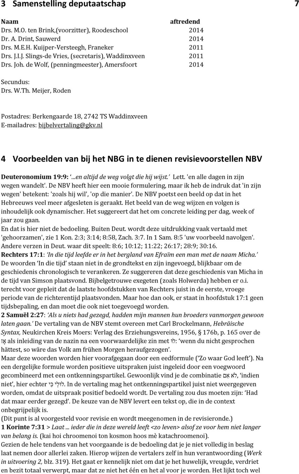 Meijer, Roden Postadres: Berkengaarde 18, 2742 TS Waddinxveen E-mailadres: bijbelvertaling@gkv.nl 4 Voorbeelden van bij het NBG in te dienen revisievoorstellen NBV Deuteronomium 19:9:.