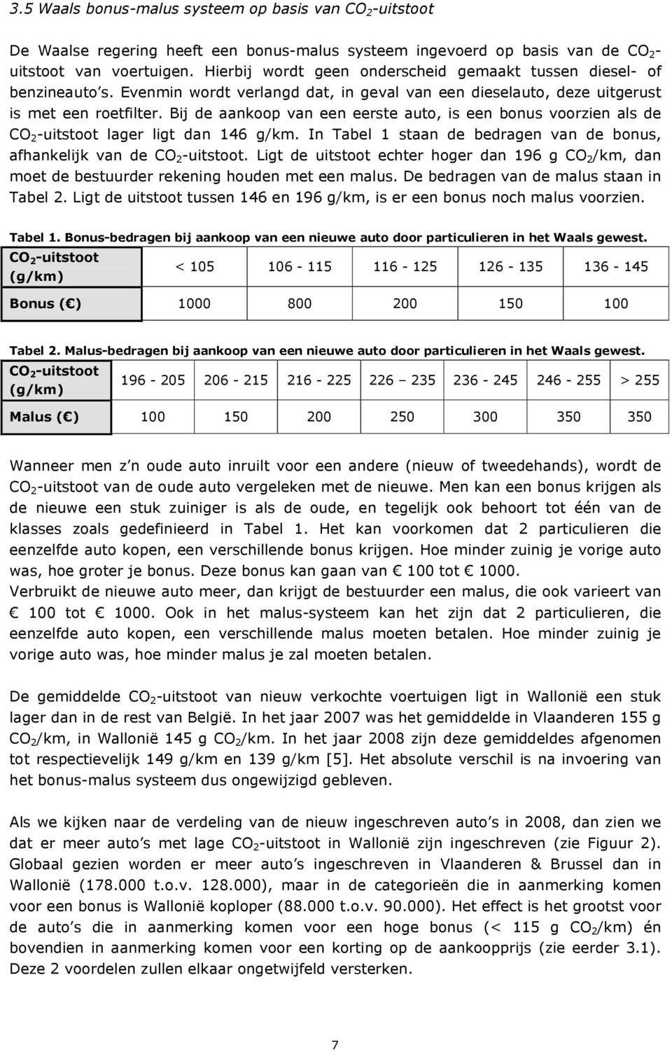 Bij de aankoop van een eerste auto, is een bonus voorzien als de CO 2 -uitstoot lager ligt dan 146 g/km. In Tabel 1 staan de bedragen van de bonus, afhankelijk van de CO 2 -uitstoot.