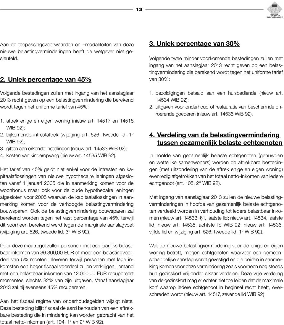 aftrek enige en eigen woning (nieuw art. 14517 en 14518 WIB 92); 2. bijkomende intrestaftrek (wijziging art. 526, tweede lid, 1 WIB 92); 3. giften aan erkende instellingen (nieuw art.