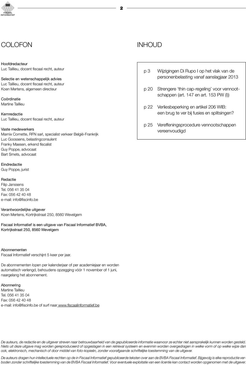 Maesen, erkend fiscalist Guy Poppe, advocaat Bart Smets, advocaat Eindredactie Guy Poppe, jurist p 3 p 20 p 22 p 25 Wijzigingen Di Rupo I op het vlak van de personenbelasting vanaf aanslagjaar 2013