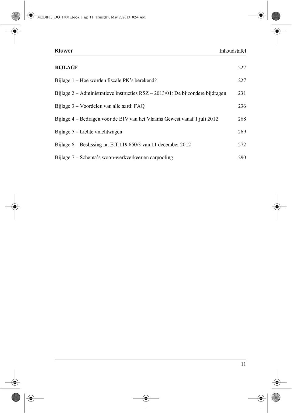 227 Bijlage 2 Administratieve instructies RSZ 2013/01: De bijzondere bijdragen 231 Bijlage 3 Voordelen van alle aard: