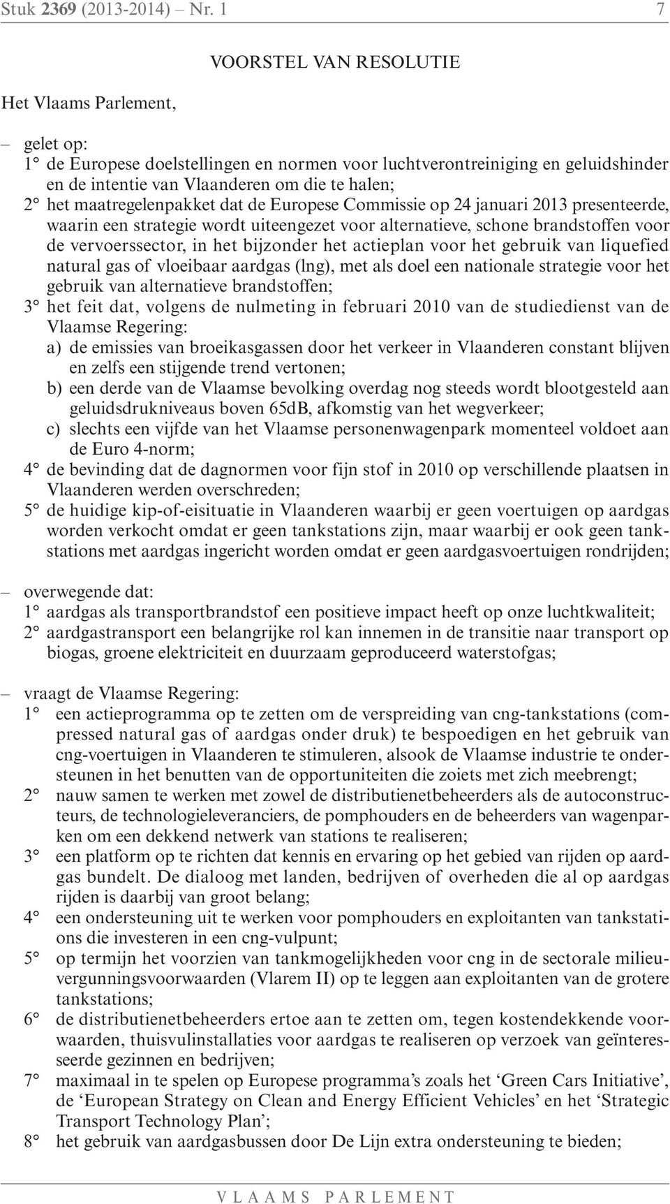 maatregelenpakket dat de Europese Commissie op 24 januari 2013 presenteerde, waarin een strategie wordt uiteengezet voor alternatieve, schone brandstoffen voor de vervoerssector, in het bijzonder het