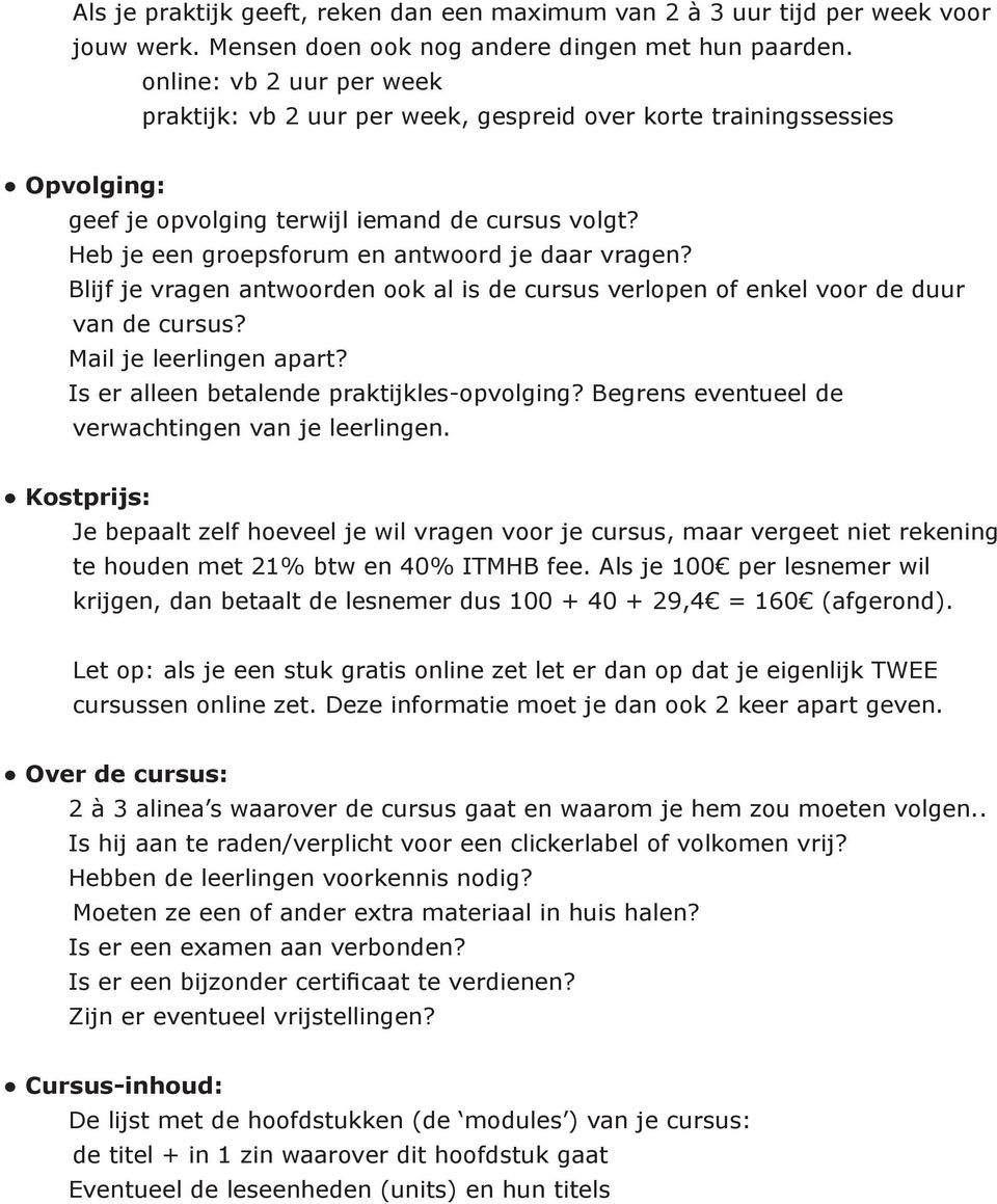 Heb je een groepsforum en antwoord je daar vragen? Blijf je vragen antwoorden ook al is de cursus verlopen of enkel voor de duur van de cursus? Mail je leerlingen apart?