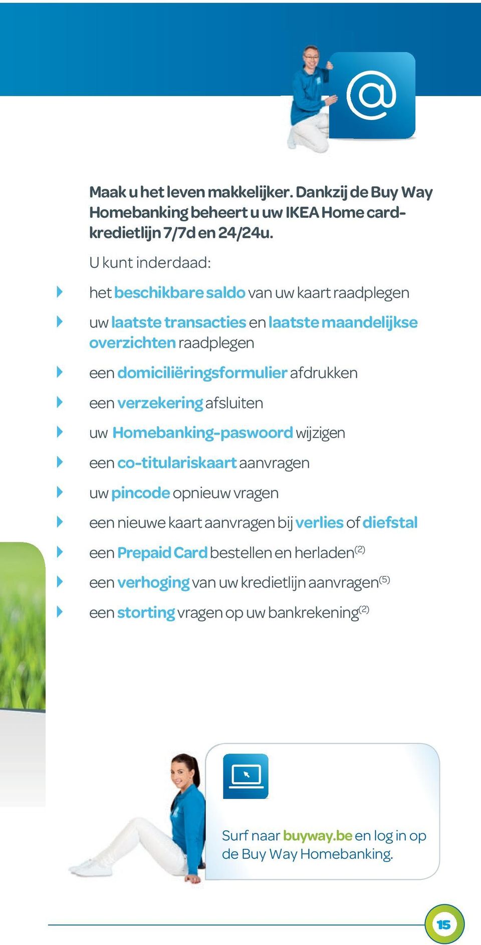 afdrukken } een verzekering afsluiten } uw Homebanking-paswoord wijzigen } een co-titulariskaart aanvragen } uw pincode opnieuw vragen } een nieuwe kaart aanvragen bij