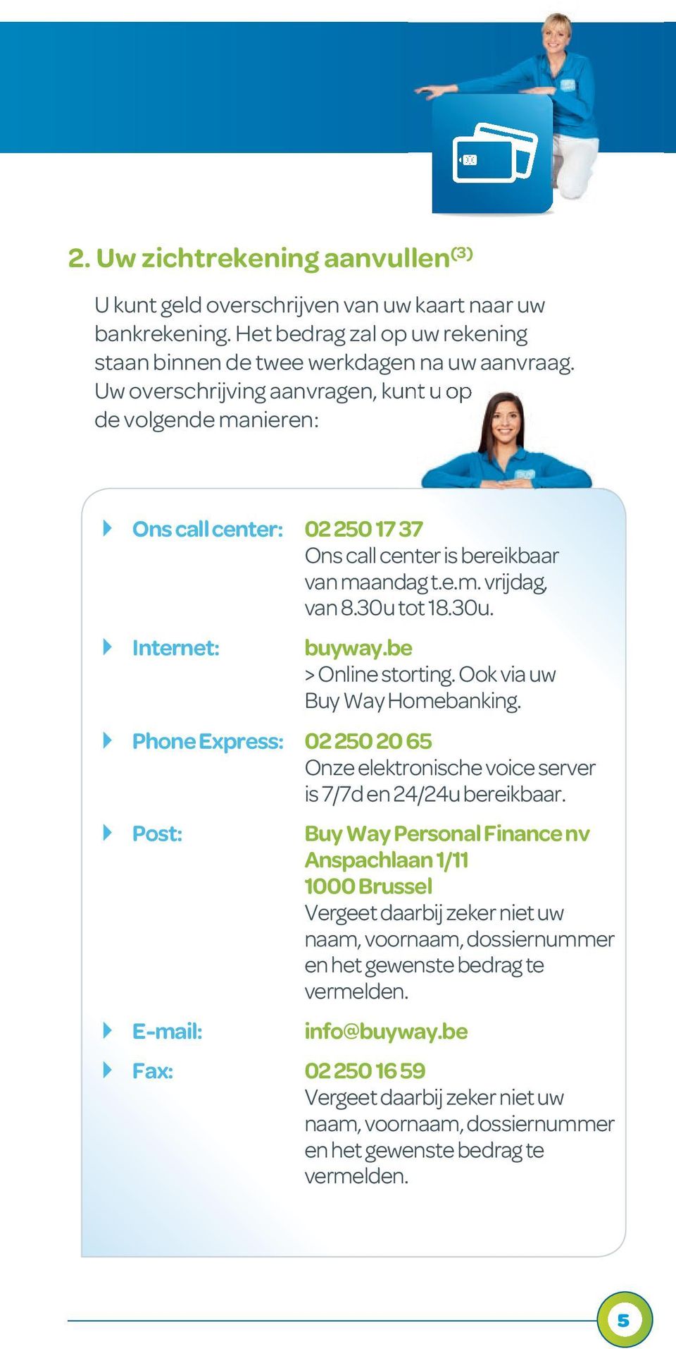 be > Online storting. Ook via uw Buy Way Homebanking. } Phone Express: 02 250 20 65 Onze elektronische voice server is 7/7d en 24/24u bereikbaar.