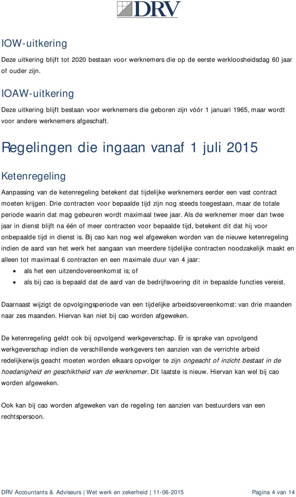 Regelingen die ingaan vanaf 1 juli 2015 Ketenregeling Aanpassing van de ketenregeling betekent dat tijdelijke werknemers eerder een vast contract moeten krijgen.