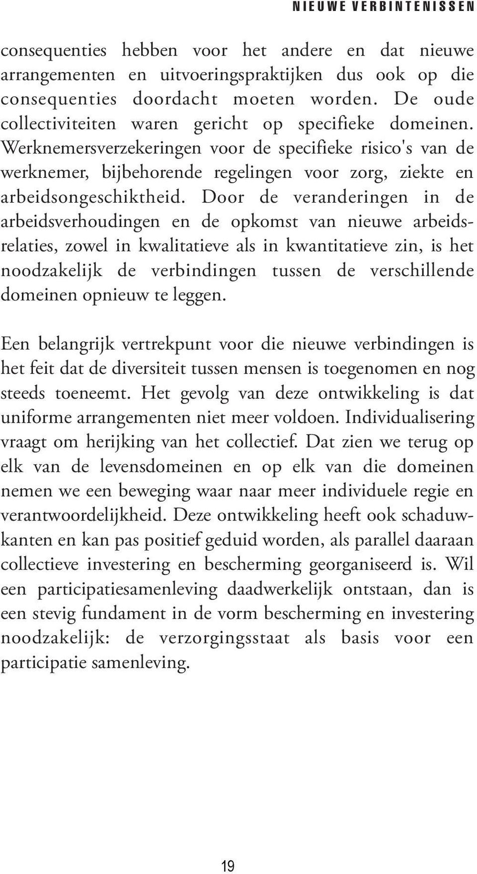 Door de veranderingen in de arbeidsverhoudingen en de opkomst van nieuwe arbeidsrelaties, zowel in kwalitatieve als in kwantitatieve zin, is het noodzakelijk de verbindingen tussen de verschillende