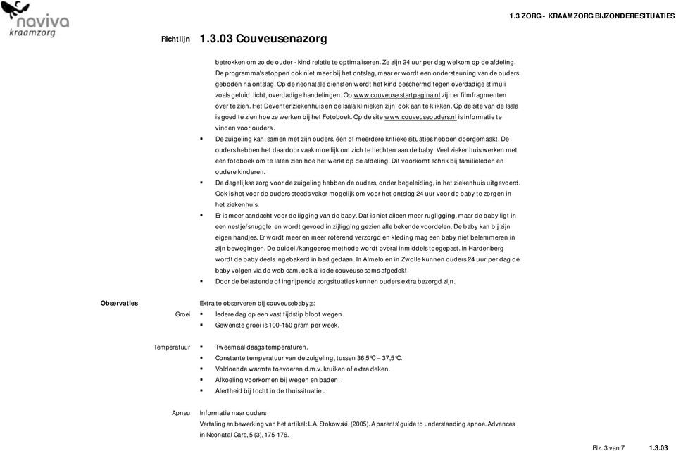 Op de neonatale diensten wordt het kind beschermd tegen overdadige stimuli zoals geluid, licht, overdadige handelingen. Op www.couveuse.startpagina.nl zijn er filmfragmenten over te zien.