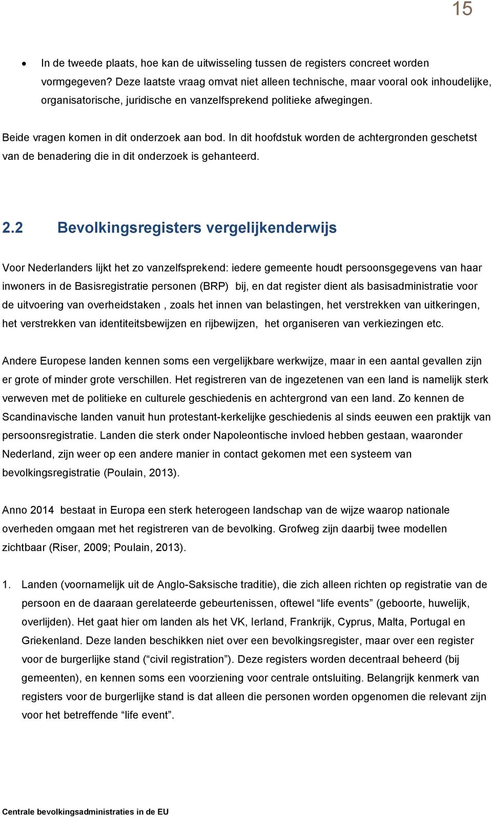 In dit hoofdstuk worden de achtergronden geschetst van de benadering die in dit onderzoek is gehanteerd. 2.