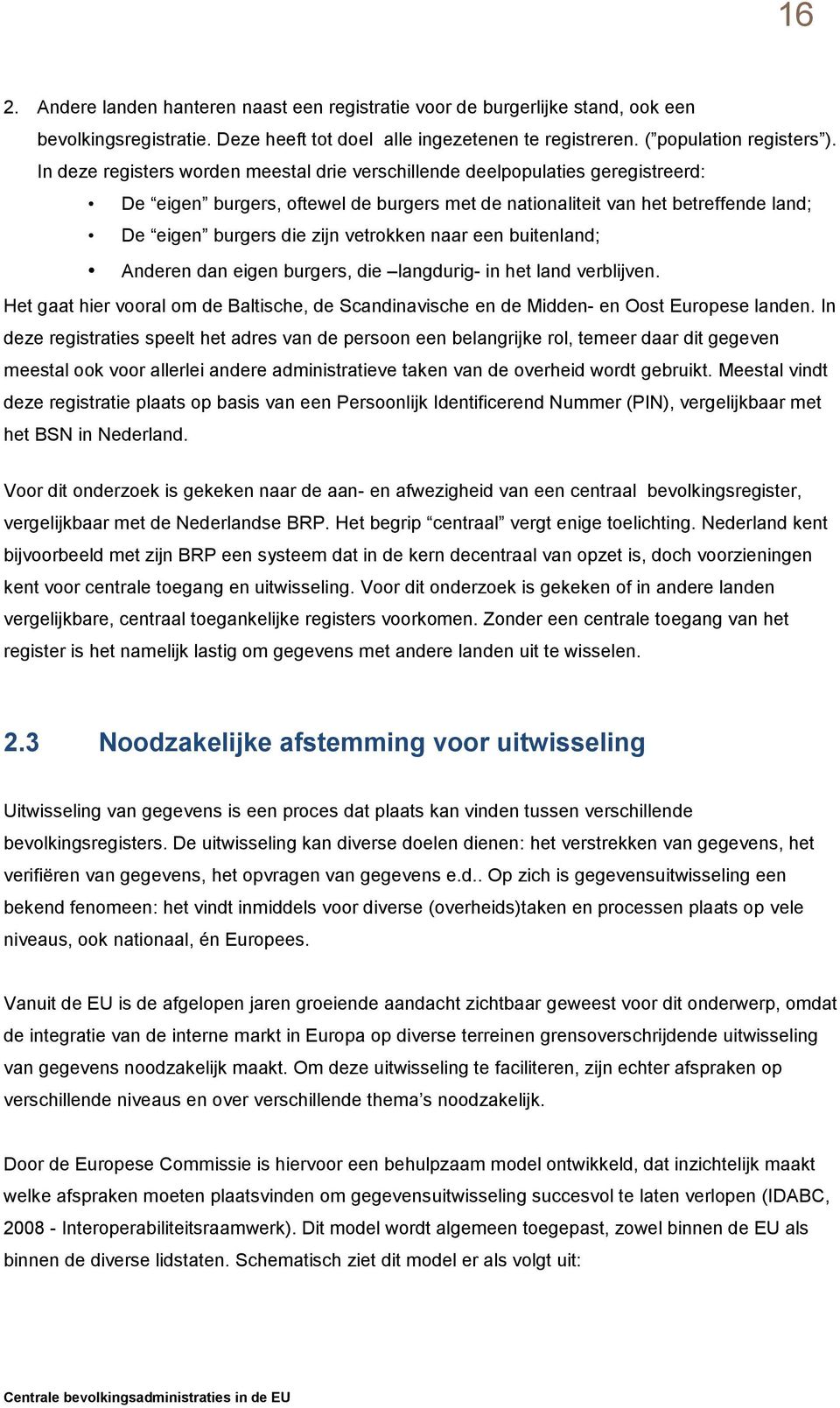 vetrokken naar een buitenland; Anderen dan eigen burgers, die langdurig- in het land verblijven. Het gaat hier vooral om de Baltische, de Scandinavische en de Midden- en Oost Europese landen.