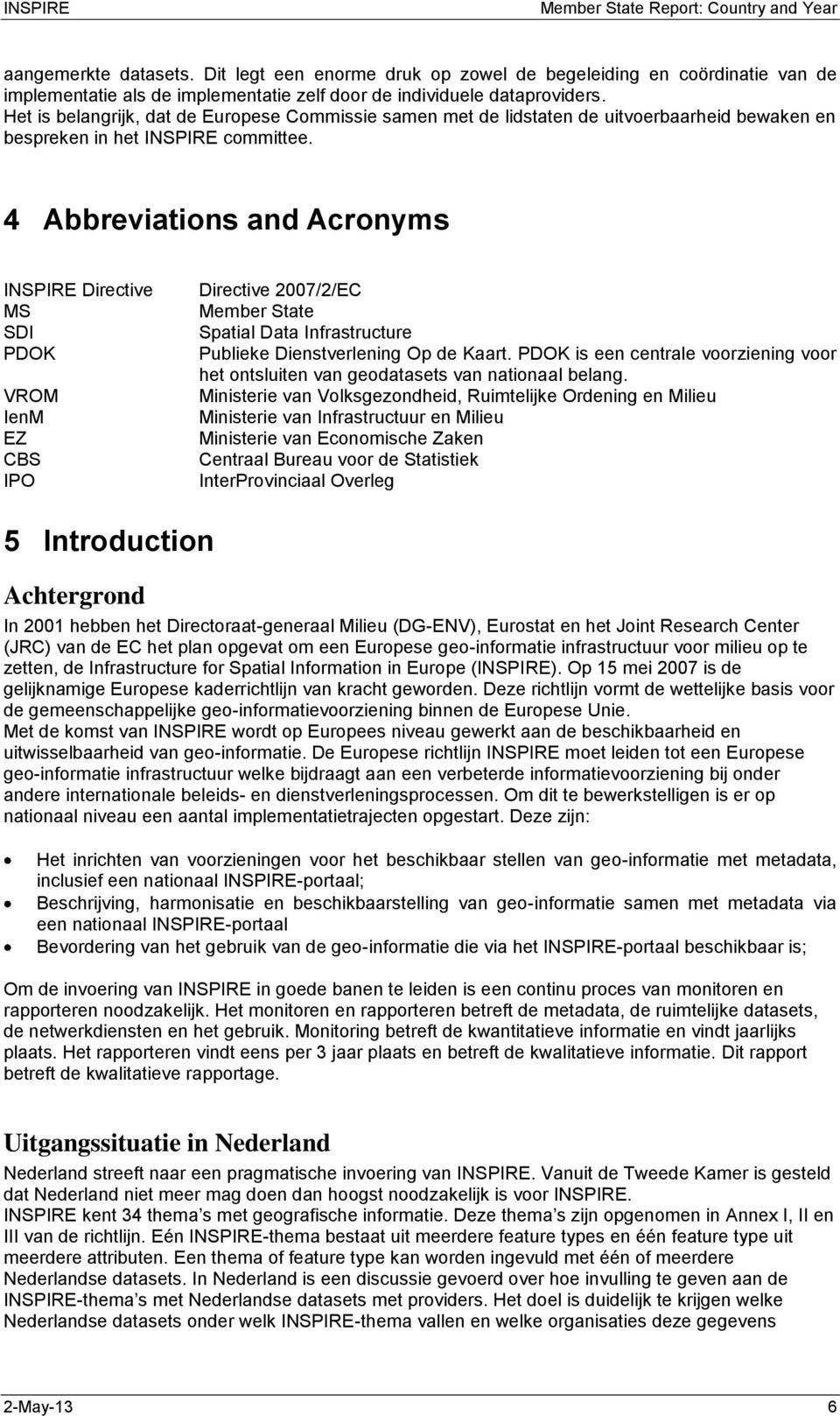 4 Abbreviations and Acronyms INSPIRE Directive MS SDI PDOK VROM IenM EZ CBS IPO Directive 2007/2/EC Member State Spatial Data Infrastructure Publieke Dienstverlening Op de Kaart.