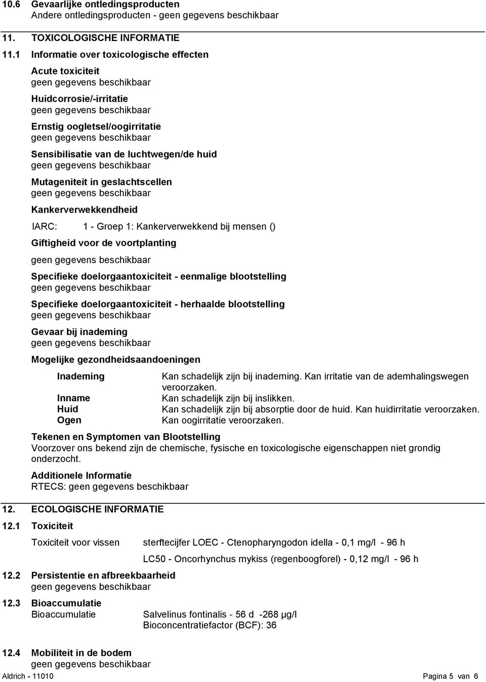 Kankerverwekkendheid IARC: 1 - Groep 1: Kankerverwekkend bij mensen () Giftigheid voor de voortplanting Specifieke doelorgaantoxiciteit - eenmalige blootstelling Specifieke doelorgaantoxiciteit -