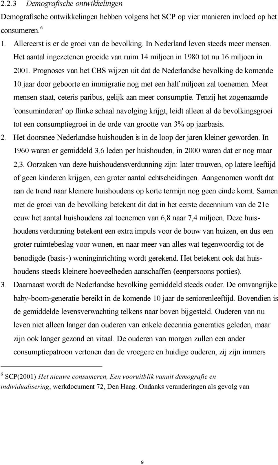 Prognoses van het CBS wijzen uit dat de Nederlandse bevolking de komende 10 jaar door geboorte en immigratie nog met een half miljoen zal toenemen.