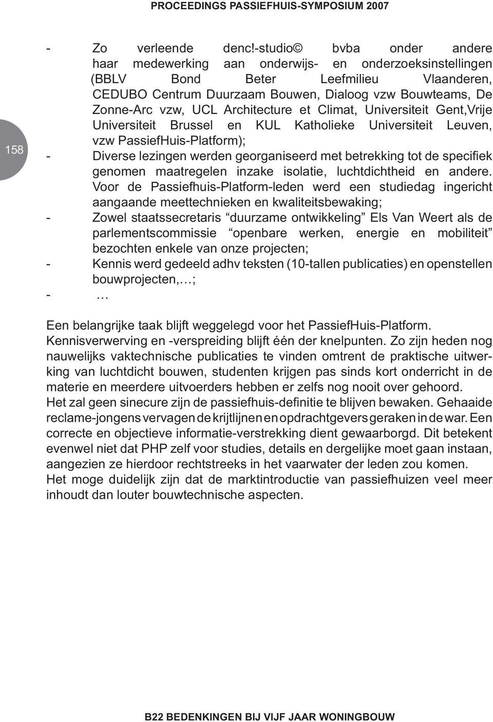 UCL Architecture et Climat, Universiteit Gent,Vrije Universiteit Brussel en KUL Katholieke Universiteit Leuven, vzw PassiefHuis-Platform); - Diverse lezingen werden georganiseerd met betrekking tot