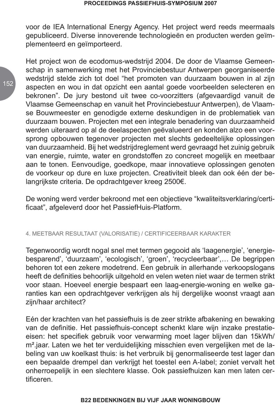 De door de Vlaamse Gemeenschap in samenwerking met het Provinciebestuur Antwerpen georganiseerde wedstrijd stelde zich tot doel het promoten van duurzaam bouwen in al zijn aspecten en wou in dat