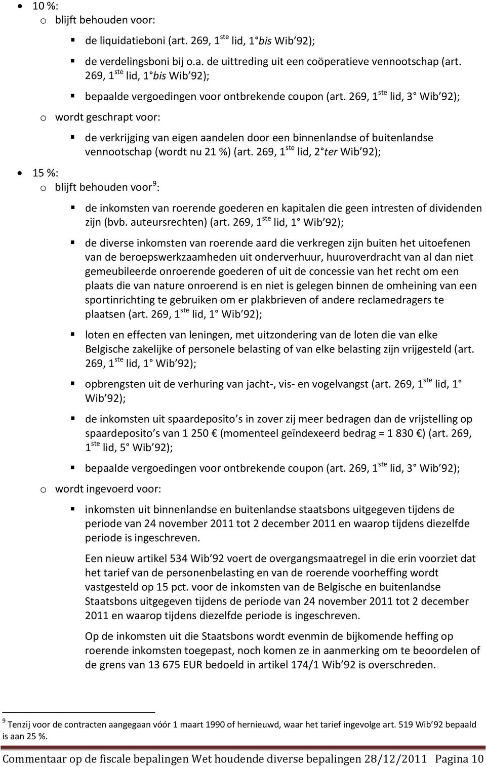 269, 1 ste lid, 3 Wib 92); o wordt geschrapt voor: de verkrijging van eigen aandelen door een binnenlandse of buitenlandse vennootschap (wordt nu 21 %) (art.