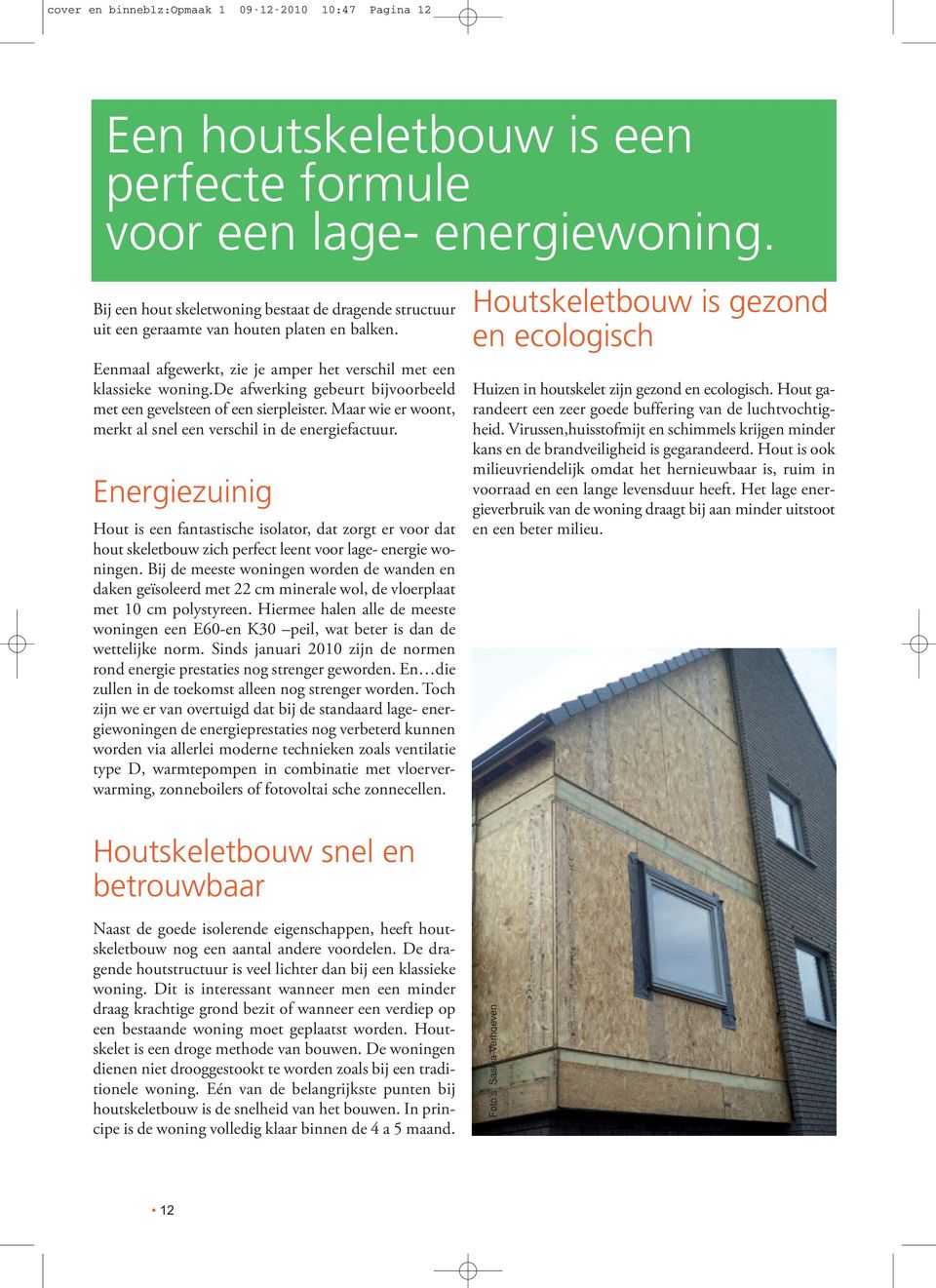 de afwerking gebeurt bijvoorbeeld met een gevelsteen of een sierpleister. Maar wie er woont, merkt al snel een verschil in de energiefactuur.