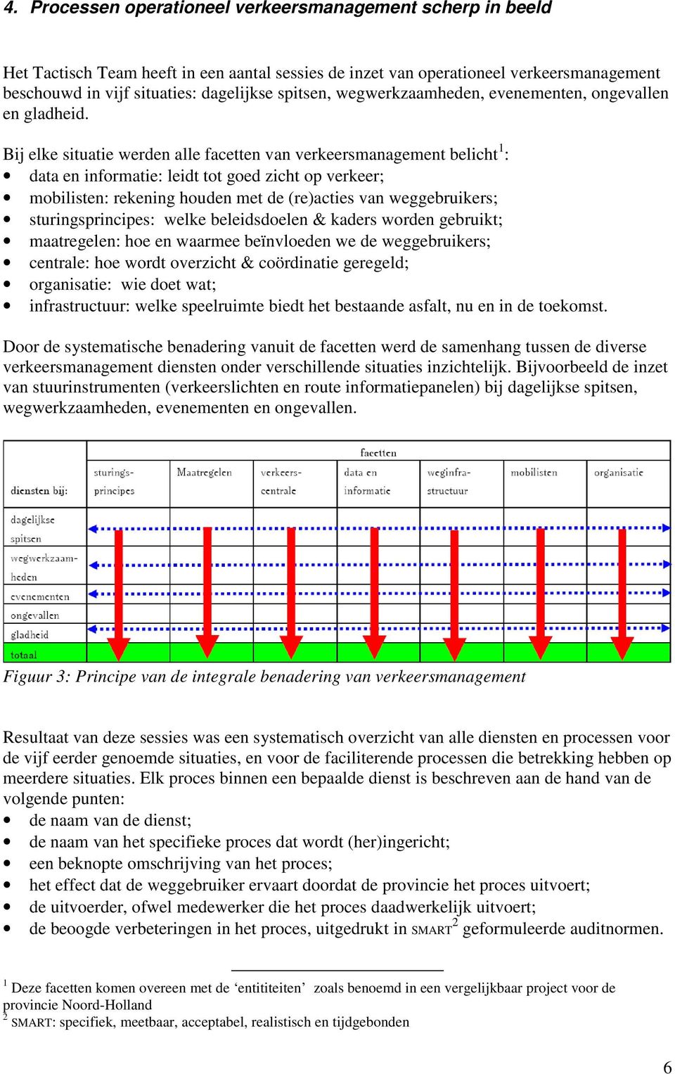 Bij elke situatie werden alle facetten van verkeersmanagement belicht 1 : data en informatie: leidt tot goed zicht op verkeer; mobilisten: rekening houden met de (re)acties van weggebruikers;