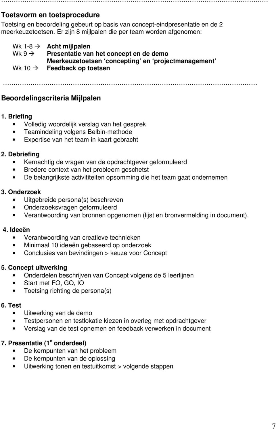 Beoordelingscriteria Mijlpalen 1. Briefing Volledig woordelijk verslag van het gesprek Teamindeling volgens Belbin-methode Expertise van het team in kaart gebracht 2.