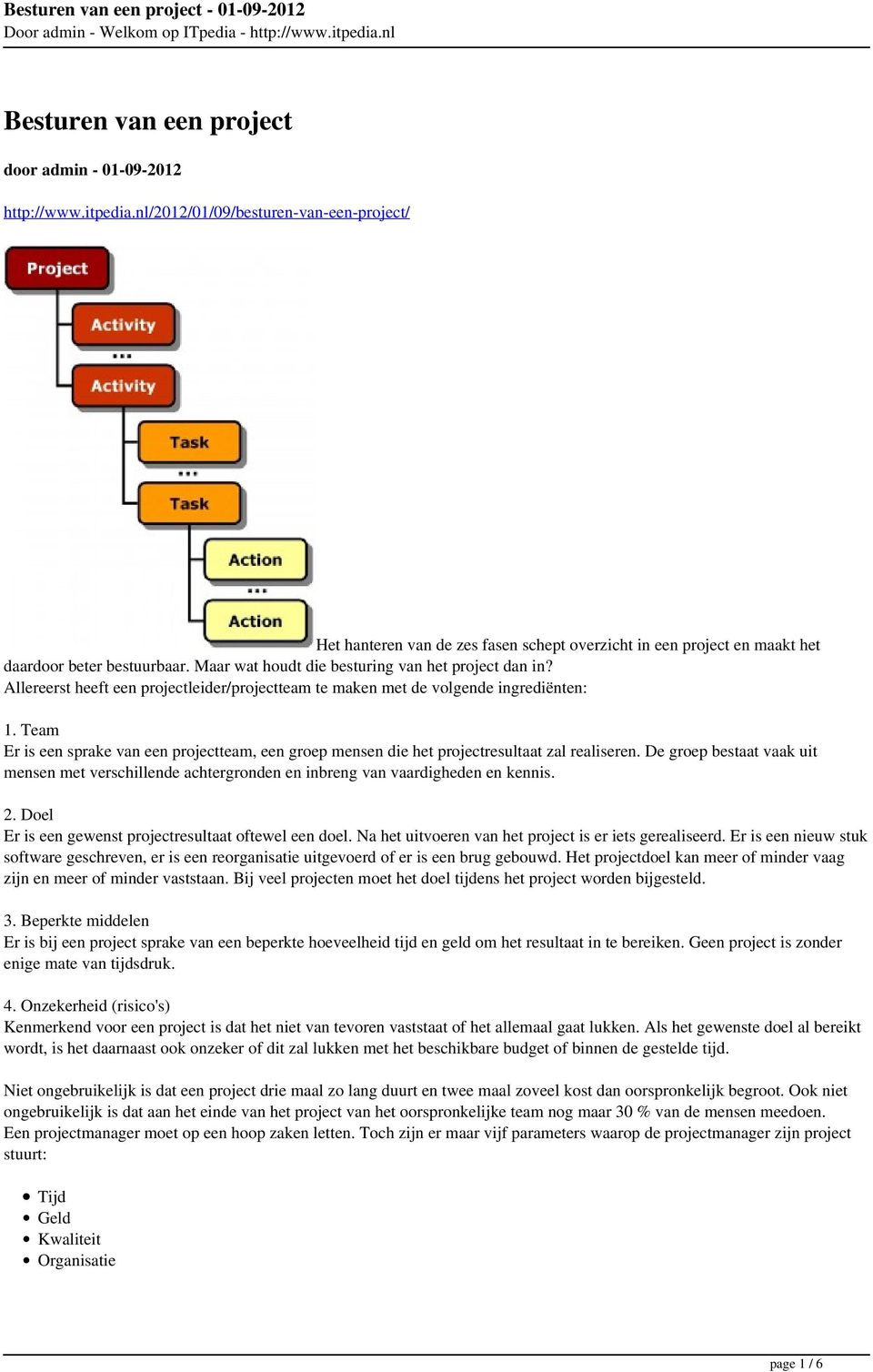 Allereerst heeft een projectleider/projectteam te maken met de volgende ingrediënten: 1. Team Er is een sprake van een projectteam, een groep mensen die het projectresultaat zal realiseren.