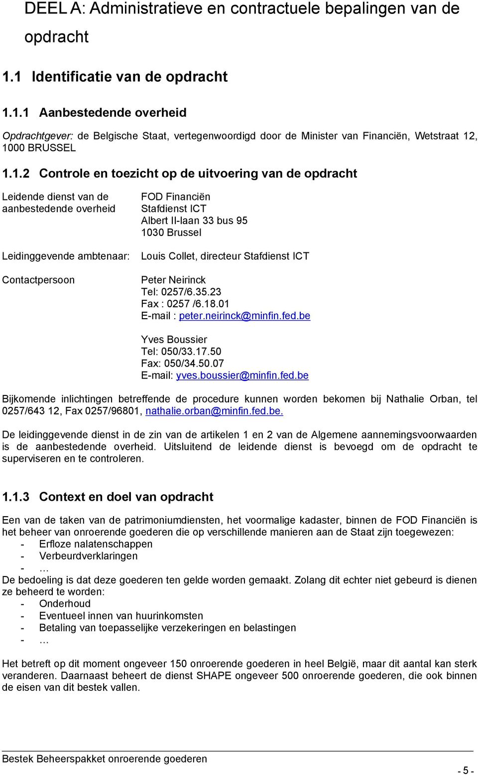 op de uitvoering van de opdracht Leidende dienst van de aanbestedende overheid Leidinggevende ambtenaar: Contactpersoon FOD Financiën Stafdienst ICT Albert II-laan 33 bus 95 1030 Brussel Louis