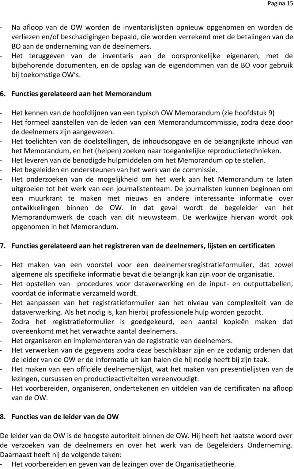 Functies gerelateerd aan het Memorandum - Het kennen van de hoofdlijnen van een typisch OW Memorandum (zie hoofdstuk 9) - Het formeel aanstellen van de leden van een Memorandumcommissie, zodra deze