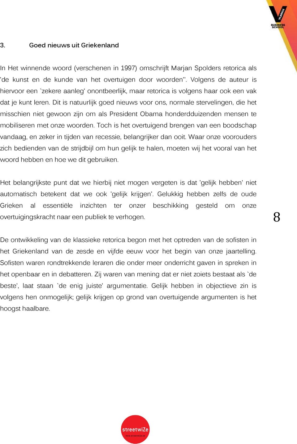 Dit is natuurlijk goed nieuws voor ons, normale stervelingen, die het misschien niet gewoon zijn om als President Obama honderdduizenden mensen te mobiliseren met onze woorden.