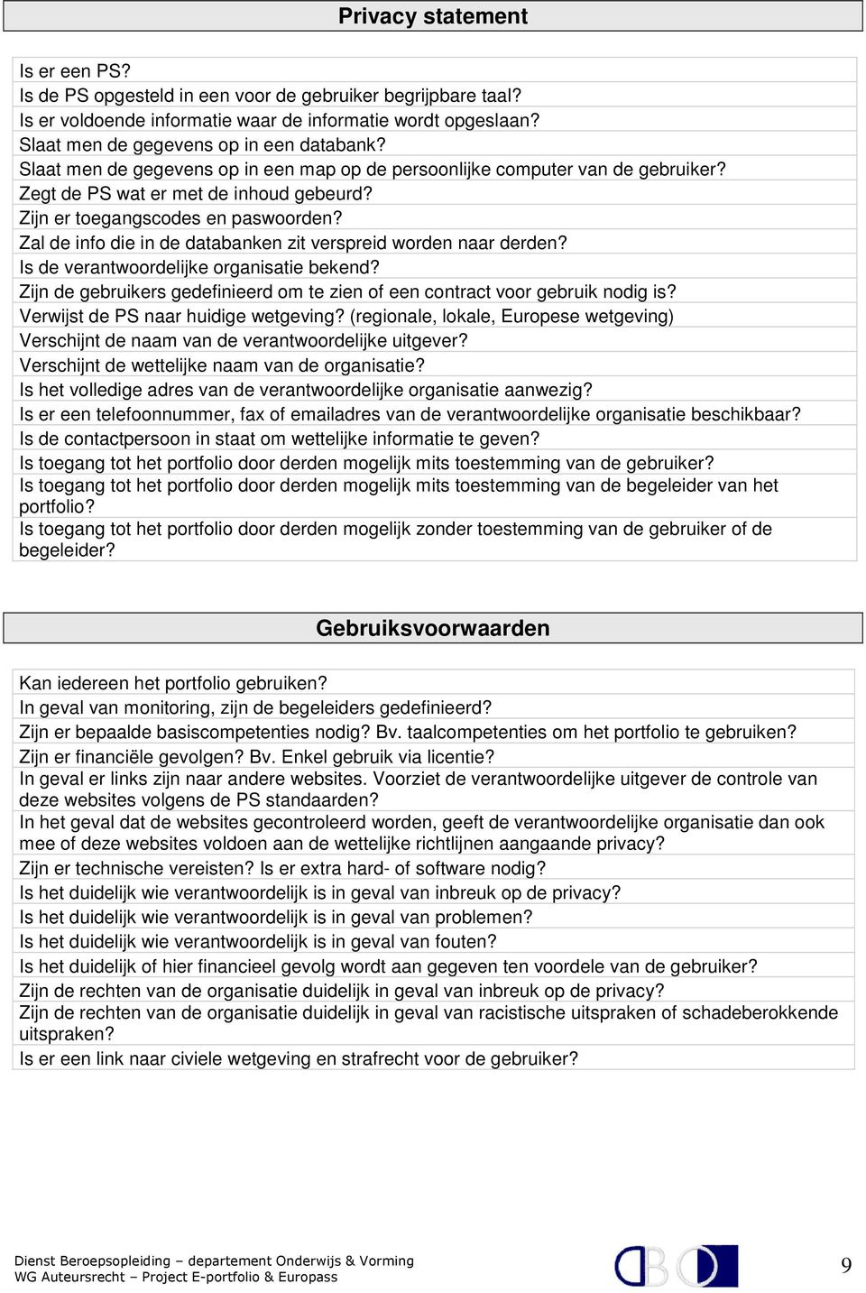 Zal de info die in de databanken zit verspreid worden naar derden? Is de verantwoordelijke organisatie bekend? Zijn de gebruikers gedefinieerd om te zien of een contract voor gebruik nodig is?